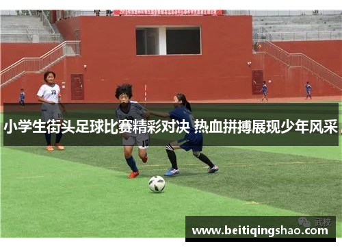 小学生街头足球比赛精彩对决 热血拼搏展现少年风采